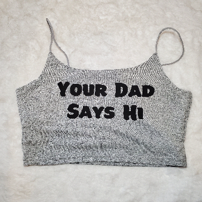 Your Choice Color Crop Top "Your Dad Says Hi" One Size (SMALL)-1