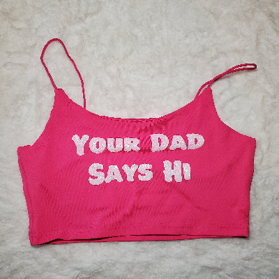 Your Choice Color Crop Top "Your Dad Says Hi" One Size (SMALL)-3